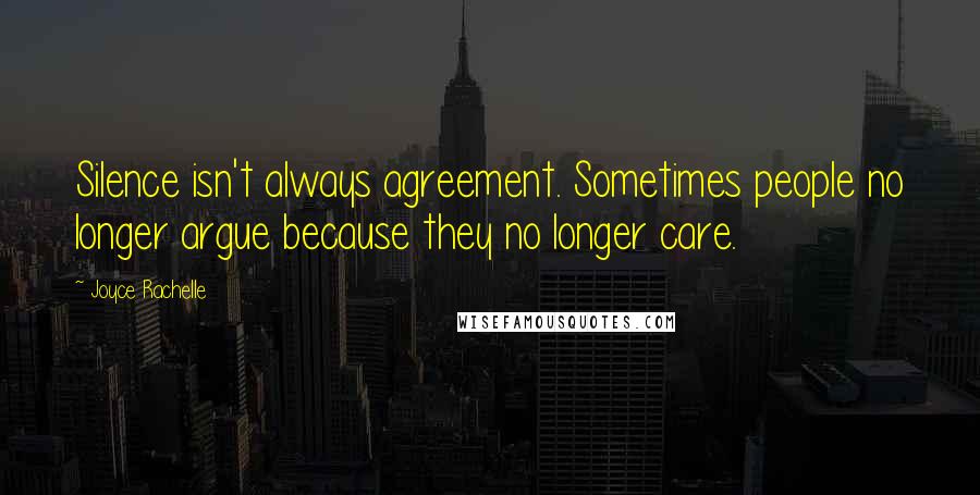 Joyce Rachelle Quotes: Silence isn't always agreement. Sometimes people no longer argue because they no longer care.