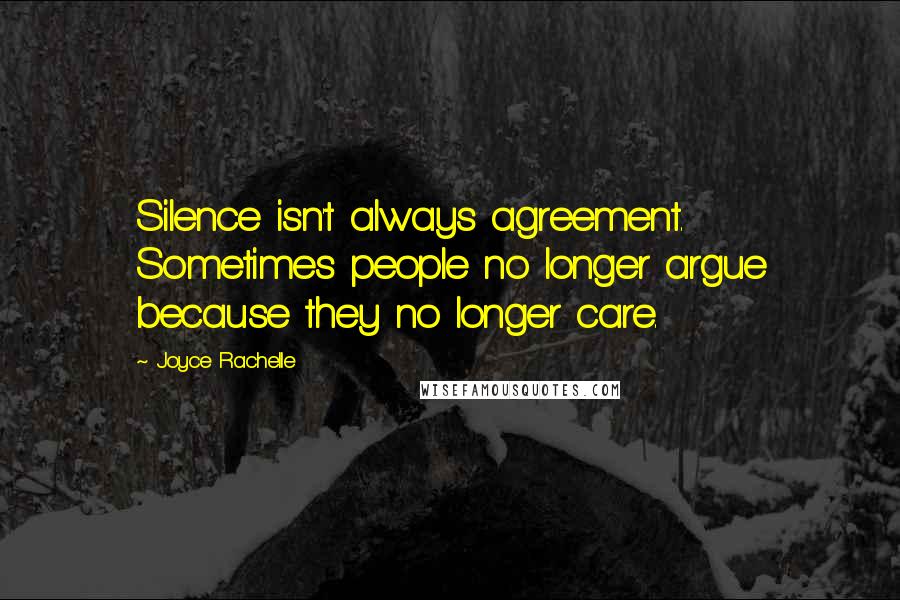 Joyce Rachelle Quotes: Silence isn't always agreement. Sometimes people no longer argue because they no longer care.