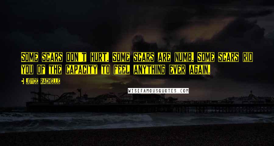 Joyce Rachelle Quotes: Some scars don't hurt. Some scars are numb. Some scars rid you of the capacity to feel anything ever again.