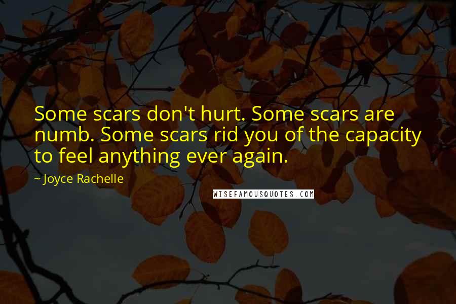 Joyce Rachelle Quotes: Some scars don't hurt. Some scars are numb. Some scars rid you of the capacity to feel anything ever again.