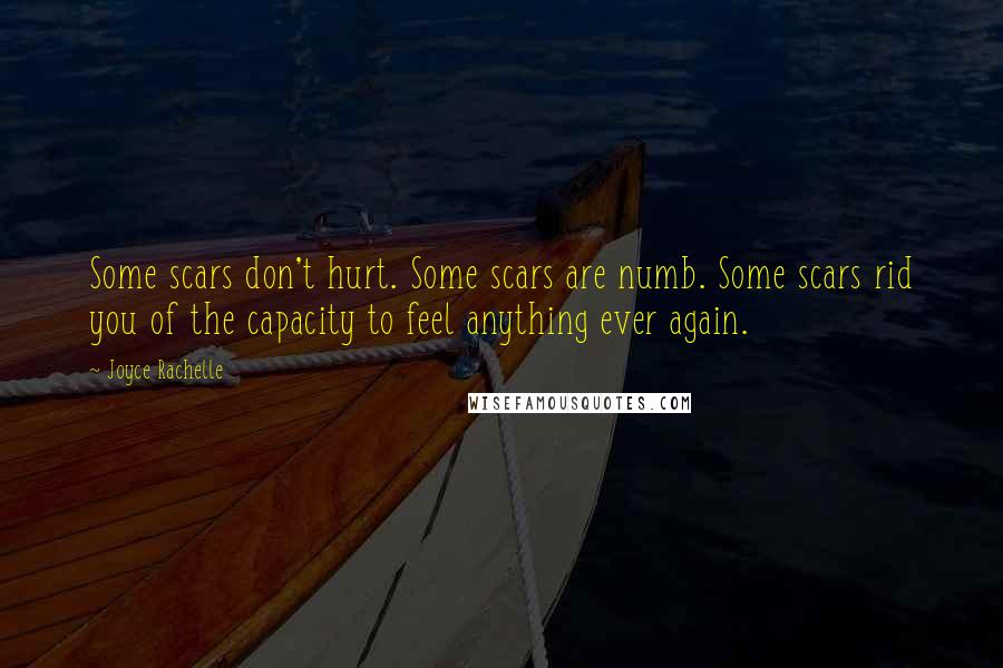 Joyce Rachelle Quotes: Some scars don't hurt. Some scars are numb. Some scars rid you of the capacity to feel anything ever again.