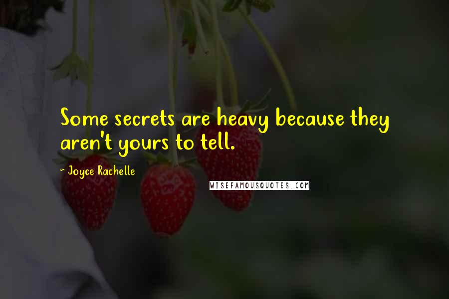 Joyce Rachelle Quotes: Some secrets are heavy because they aren't yours to tell.