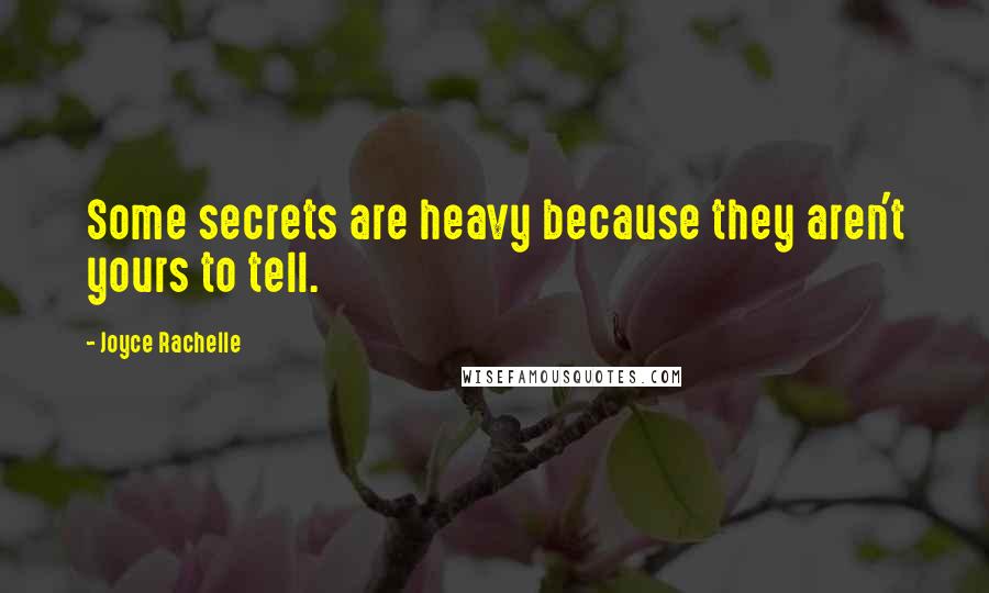 Joyce Rachelle Quotes: Some secrets are heavy because they aren't yours to tell.