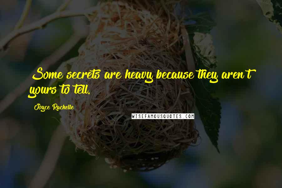 Joyce Rachelle Quotes: Some secrets are heavy because they aren't yours to tell.