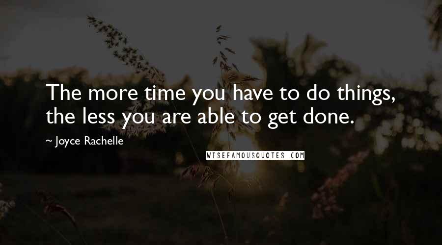 Joyce Rachelle Quotes: The more time you have to do things, the less you are able to get done.