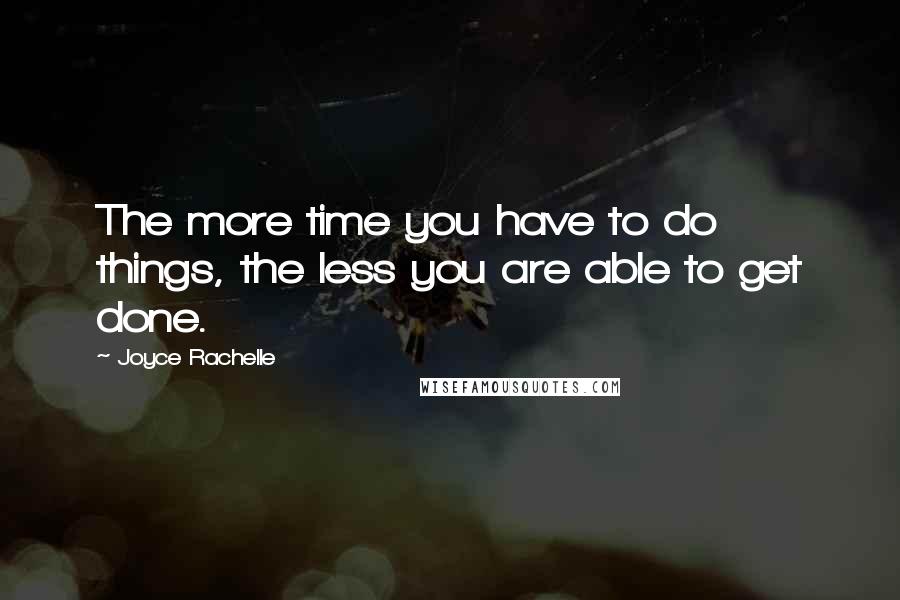 Joyce Rachelle Quotes: The more time you have to do things, the less you are able to get done.