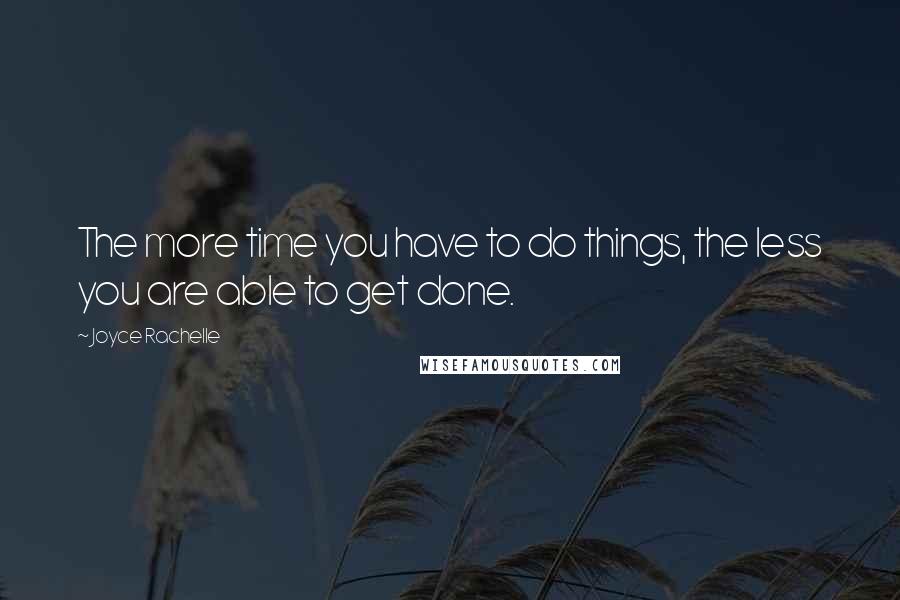 Joyce Rachelle Quotes: The more time you have to do things, the less you are able to get done.