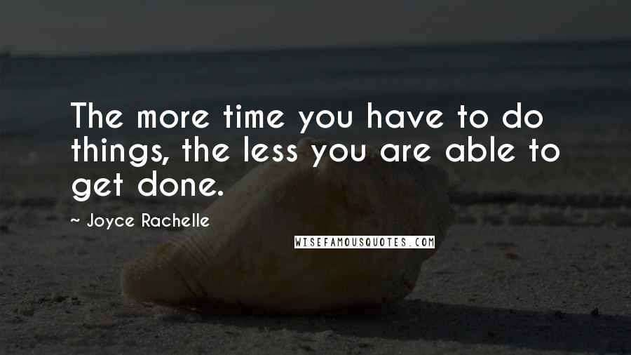 Joyce Rachelle Quotes: The more time you have to do things, the less you are able to get done.