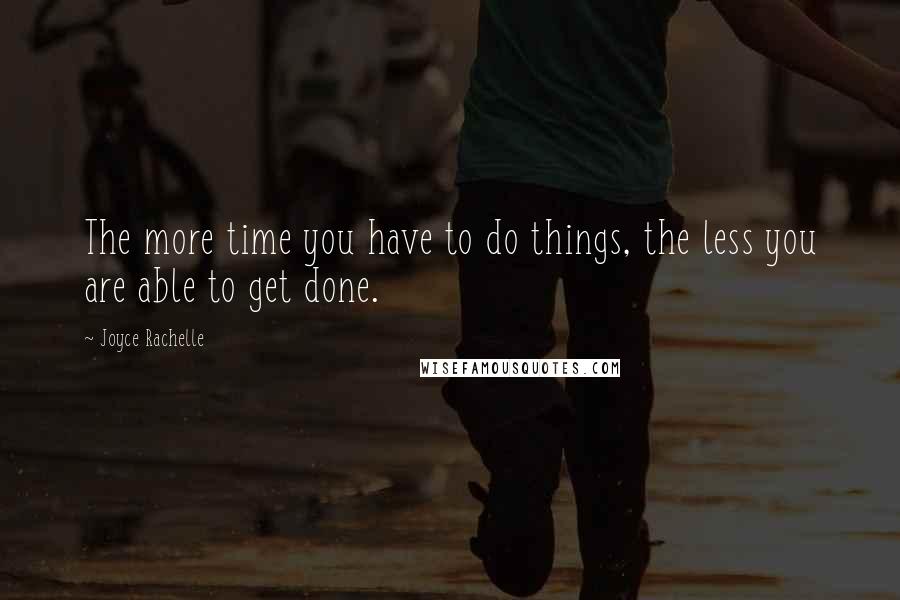 Joyce Rachelle Quotes: The more time you have to do things, the less you are able to get done.