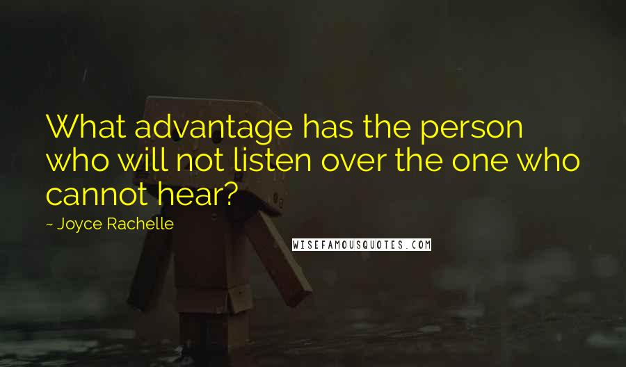 Joyce Rachelle Quotes: What advantage has the person who will not listen over the one who cannot hear?