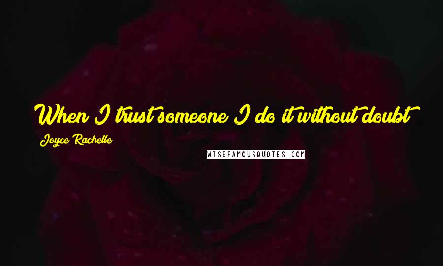 Joyce Rachelle Quotes: When I trust someone I do it without doubt or fear or reservation. And then I work on a Plan B.