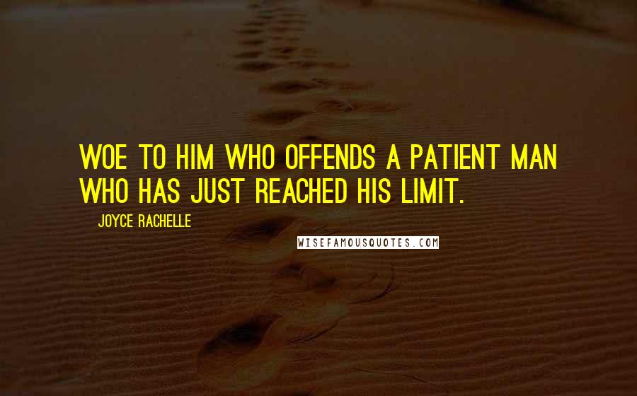 Joyce Rachelle Quotes: Woe to him who offends a patient man who has just reached his limit.