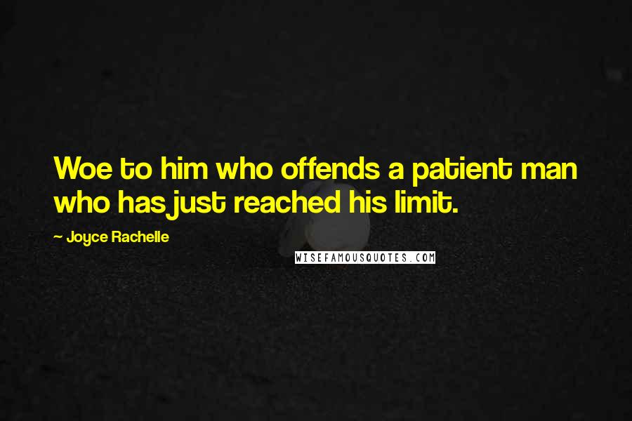Joyce Rachelle Quotes: Woe to him who offends a patient man who has just reached his limit.