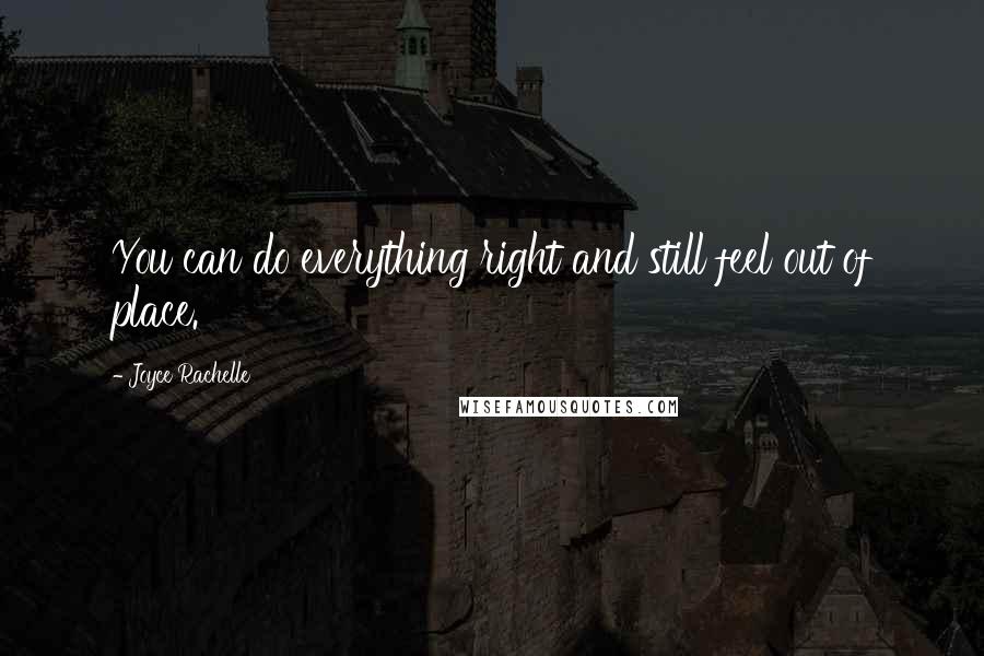 Joyce Rachelle Quotes: You can do everything right and still feel out of place.