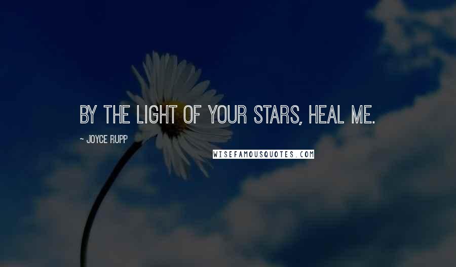 Joyce Rupp Quotes: By the light of your stars, heal me.