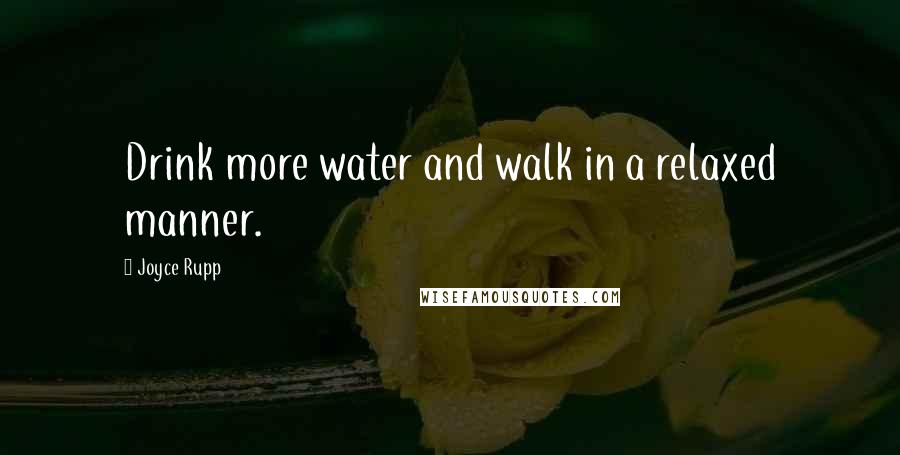 Joyce Rupp Quotes: Drink more water and walk in a relaxed manner.