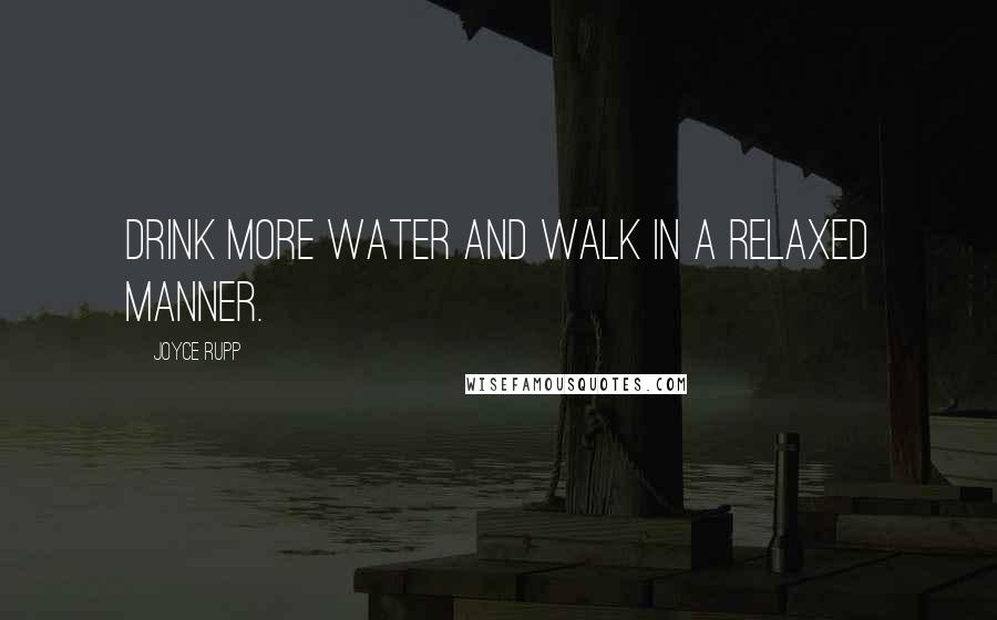 Joyce Rupp Quotes: Drink more water and walk in a relaxed manner.