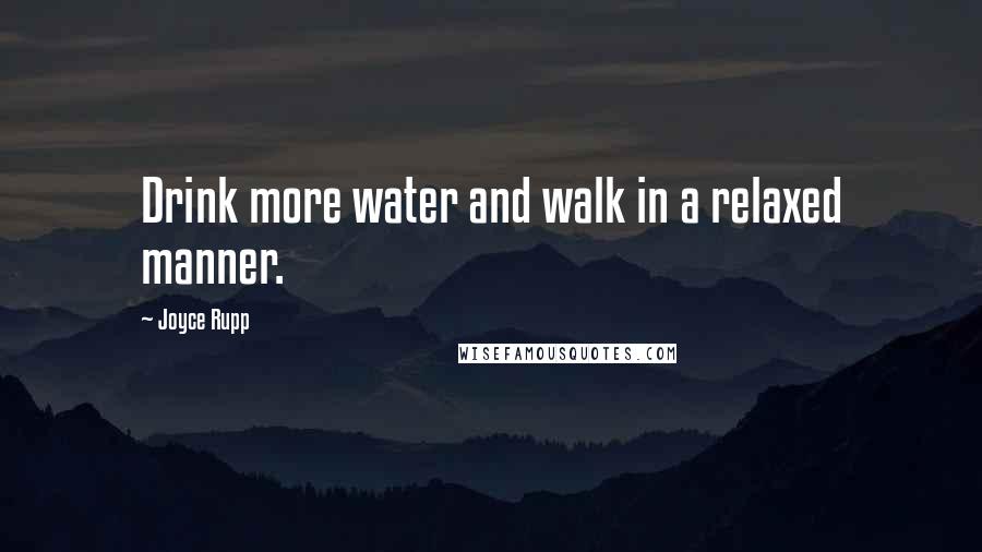Joyce Rupp Quotes: Drink more water and walk in a relaxed manner.