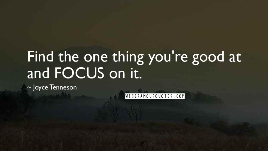 Joyce Tenneson Quotes: Find the one thing you're good at and FOCUS on it.