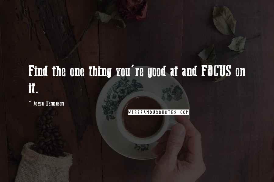 Joyce Tenneson Quotes: Find the one thing you're good at and FOCUS on it.