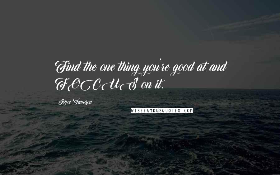 Joyce Tenneson Quotes: Find the one thing you're good at and FOCUS on it.