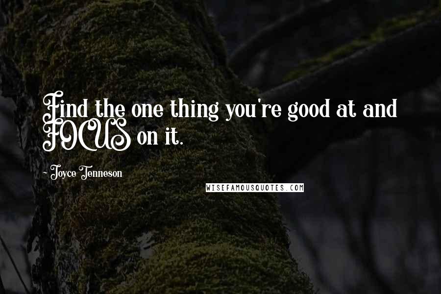 Joyce Tenneson Quotes: Find the one thing you're good at and FOCUS on it.