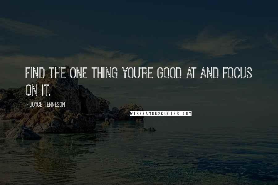 Joyce Tenneson Quotes: Find the one thing you're good at and FOCUS on it.