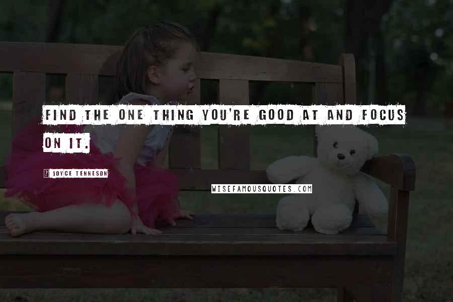 Joyce Tenneson Quotes: Find the one thing you're good at and FOCUS on it.