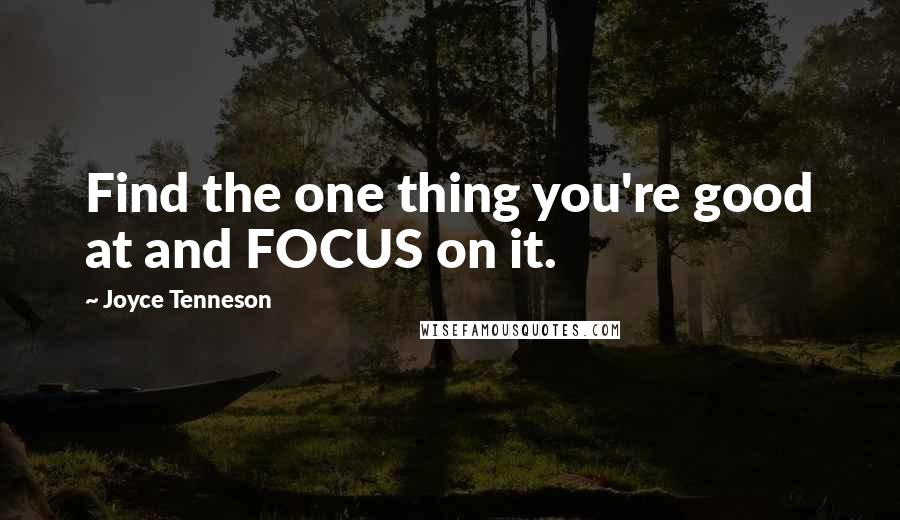 Joyce Tenneson Quotes: Find the one thing you're good at and FOCUS on it.