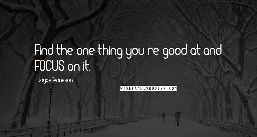 Joyce Tenneson Quotes: Find the one thing you're good at and FOCUS on it.