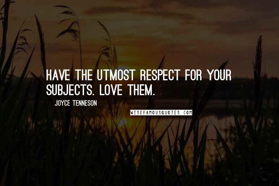 Joyce Tenneson Quotes: Have the utmost respect for your subjects. Love them.