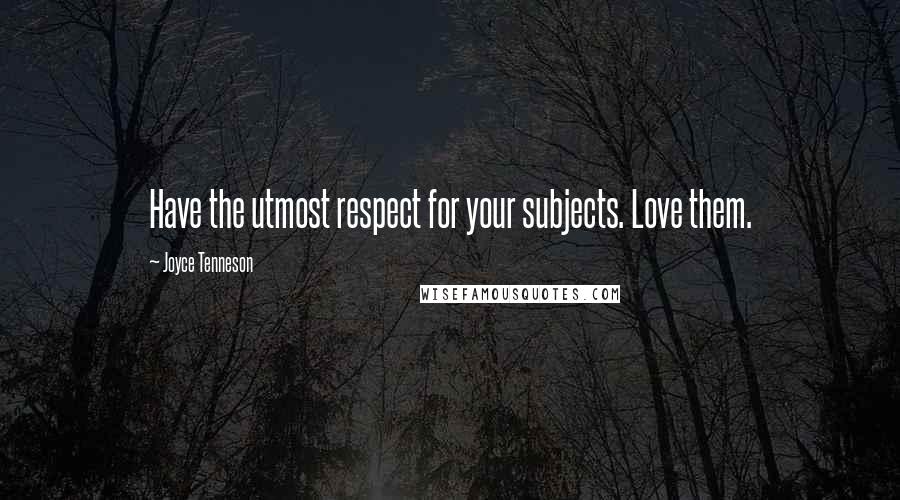 Joyce Tenneson Quotes: Have the utmost respect for your subjects. Love them.