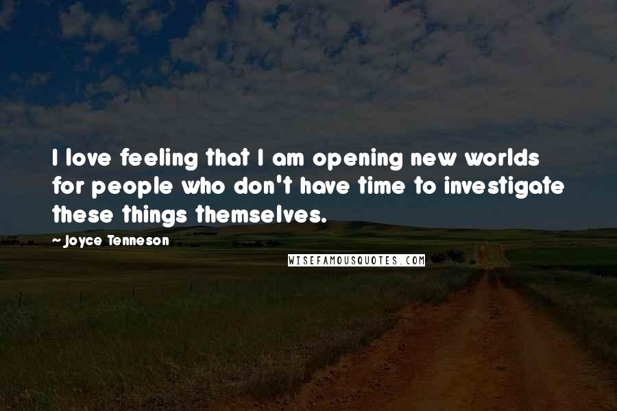 Joyce Tenneson Quotes: I love feeling that I am opening new worlds for people who don't have time to investigate these things themselves.