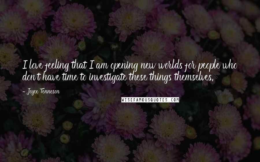 Joyce Tenneson Quotes: I love feeling that I am opening new worlds for people who don't have time to investigate these things themselves.