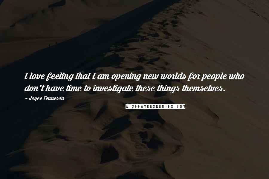 Joyce Tenneson Quotes: I love feeling that I am opening new worlds for people who don't have time to investigate these things themselves.