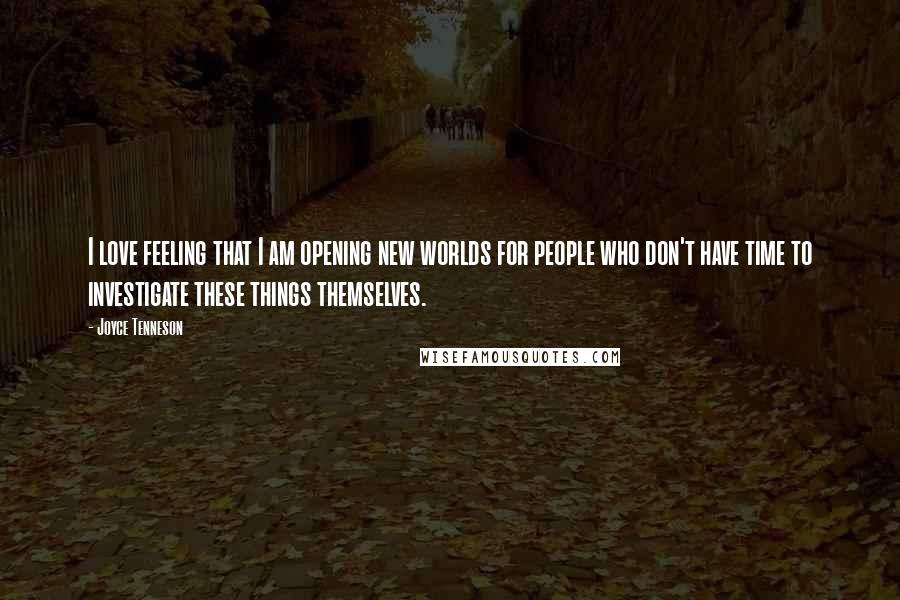 Joyce Tenneson Quotes: I love feeling that I am opening new worlds for people who don't have time to investigate these things themselves.
