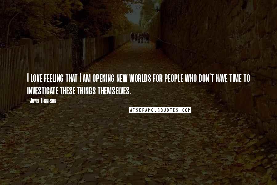 Joyce Tenneson Quotes: I love feeling that I am opening new worlds for people who don't have time to investigate these things themselves.