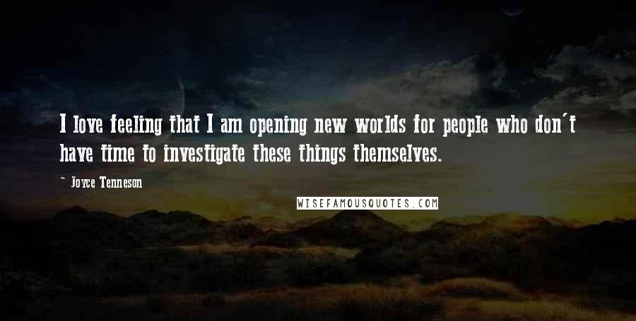 Joyce Tenneson Quotes: I love feeling that I am opening new worlds for people who don't have time to investigate these things themselves.