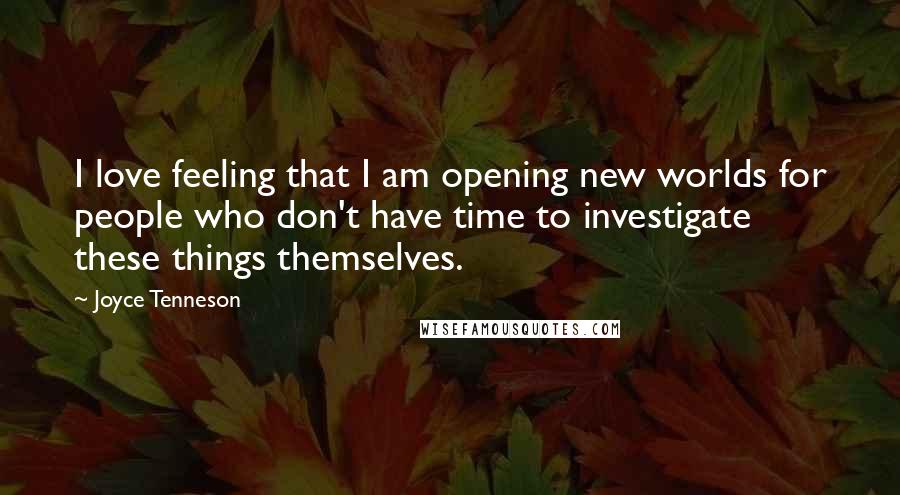 Joyce Tenneson Quotes: I love feeling that I am opening new worlds for people who don't have time to investigate these things themselves.