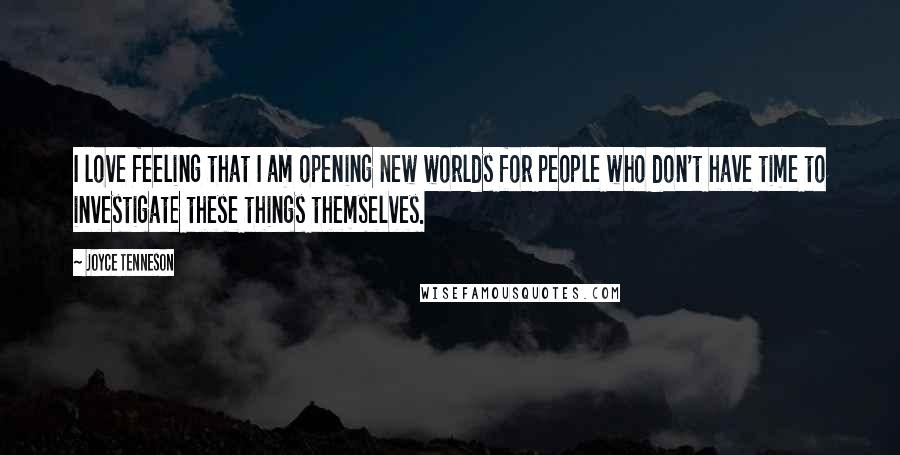 Joyce Tenneson Quotes: I love feeling that I am opening new worlds for people who don't have time to investigate these things themselves.