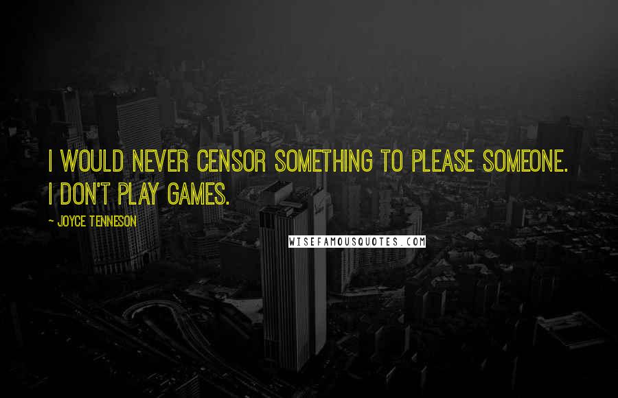 Joyce Tenneson Quotes: I would never censor something to please someone. I don't play games.