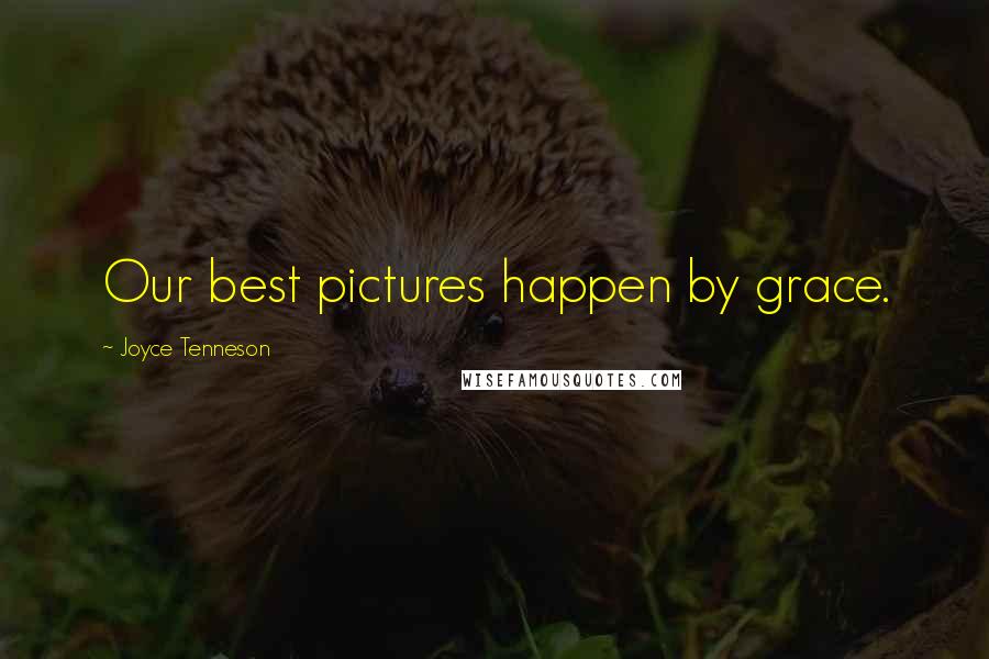 Joyce Tenneson Quotes: Our best pictures happen by grace.