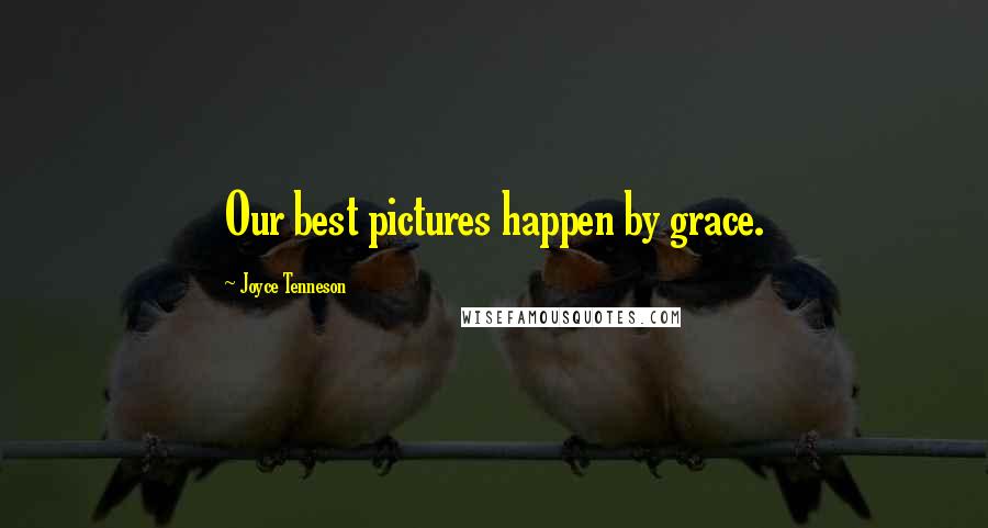 Joyce Tenneson Quotes: Our best pictures happen by grace.