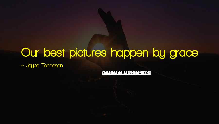 Joyce Tenneson Quotes: Our best pictures happen by grace.