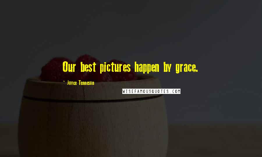 Joyce Tenneson Quotes: Our best pictures happen by grace.