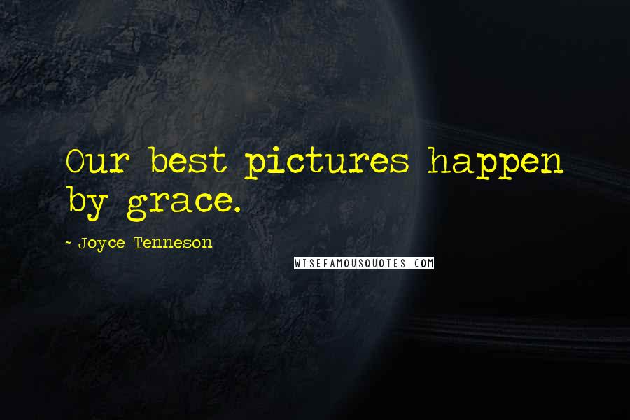 Joyce Tenneson Quotes: Our best pictures happen by grace.