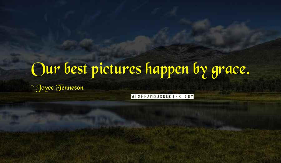 Joyce Tenneson Quotes: Our best pictures happen by grace.