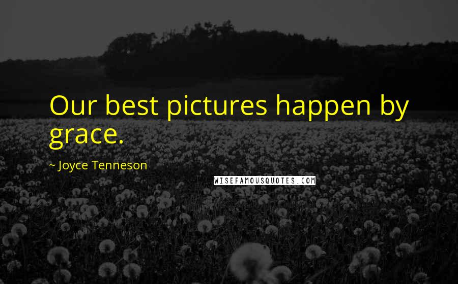 Joyce Tenneson Quotes: Our best pictures happen by grace.