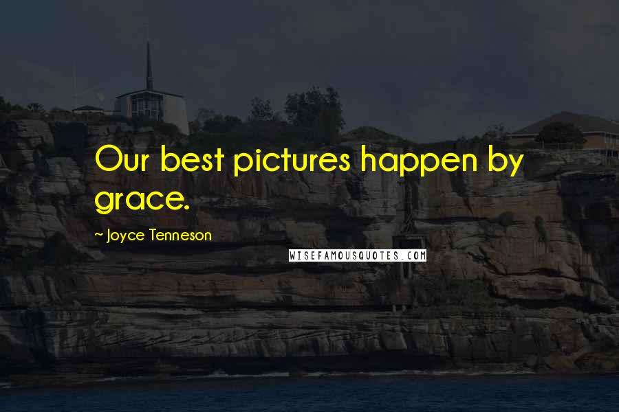 Joyce Tenneson Quotes: Our best pictures happen by grace.