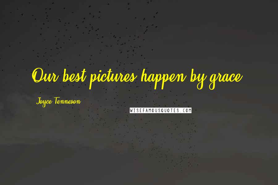 Joyce Tenneson Quotes: Our best pictures happen by grace.